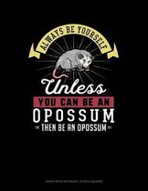 Always Be Yourself Unless You Can Be an Opossum Then Be an Opossum