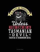 Always Be Yourself Unless You Can Be a Tasmanian Devil Then Be a Tasmanian Devil
