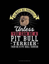 Always Be Yourself Unless You Can Be a Pit Bull Terrier Then Be a Pit Bull Terrier