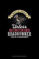 Always Be Yourself Unless You Can Be A Roadrunner Then Be A Roadrunner