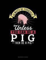 Always Be Yourself Unless You Can Be a Pig Then Be a Pig
