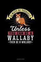 Always Be Yourself Unless You Can Be a Wallaby Then Be a Wallaby