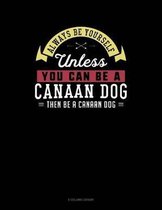 Always Be Yourself Unless You Can Be a Canaan Dog Then Be a Canaan Dog