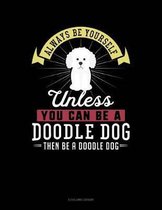 Always Be Yourself Unless You Can Be a Doodle Dog Then Be a Doodle Dog