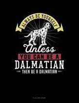 Always Be Yourself Unless You Can Be a Dalmatian Then Be a Dalmatian