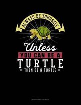 Always Be Yourself Unless You Can Be a Turtle Then Be a Turtle