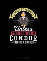 Always Be Yourself Unless You Can Be a Condor Then Be a Condor