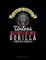 Always Be Yourself Unless You Can Be a Gorilla Then Be a Gorilla