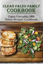 Clean Paleo Family Cookbook: Enjoy Everyday With Paleo Recipes Cookbook!