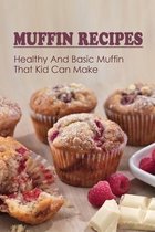 Muffin Recipes: Healthy And Basic Muffin That Kid Can Make