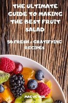 The Ultimate Guide to Making the Best Fruit Salad