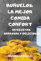 Bunuelos: La Mejor Comida Confort 50 Recetas Sabrosas Y Deliciosas