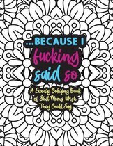 Because I Fucking Said So: A Sweary Coloring Book Of Shit Moms Wish They Could Say