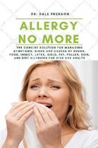 Allergy No More: The Concise Solution for Managing Symptoms, Signs, and Causes of Drugs, Food, Insect, Latex, Mold, Pet, Pollen, Skin,