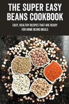 The Super Easy Beans Cookbook: Easy, Healthy Recipes That Are Ready For Home Beans Meals