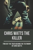 Chris Watts The Killer: Find Out The Truth Behind The Testimony Of Chris Watts