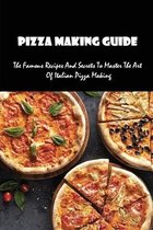 Pizza Making Guide: The Famous Recipes And Secrets To Master The Art Of Italian Pizza Making