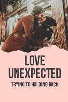 Love Unexpected: Trying To Holding Back