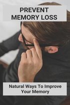 Prevent Memory Loss: Natural Ways To Improve Your Memory