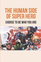 The Human Side Of Super Hero: Choose To Be Who You Are