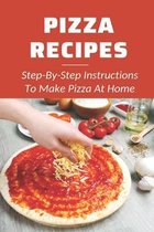 Pizza Recipes: Step-By-Step Instructions To Make Pizza At Home