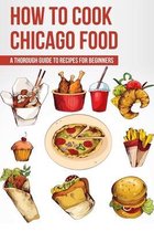 How To Cook Chicago Food: A Thorough Guide To Recipes For Beginners