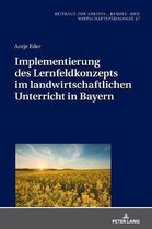 Beitr�ge Zur Arbeits-, Berufs- Und Wirtschaftsp�dagogik- Implementierung Des Lernfeldkonzeptes Im Landwirtschaftlichen Unterricht in Bayern