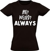 Me Weird? Always Dames t-shirt | raar | vreemd | gek | eigenzinnig | Zwart