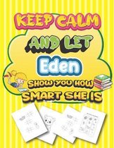 keep calm and let Eden show you how smart she is