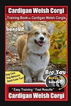 Cardigan Welsh Corgi Training Book for Cardigan Welsh Corgis By BoneUP DOG Training, Dog Care, Dog Behavior, Hand Cues Too! Are You Ready to Bone Up? Easy Training * Fast Results, Cardigan We