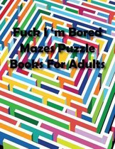 Fuck I'm Bored Mazes Puzzle Books For Adults