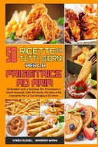 50 Ricette Di Tutti I Giorni per La Friggitrice ad Aria