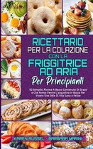 Ricettario per La Colazione con la Friggitrice ad Aria per Principianti