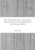 Der Atlantikwall in Aquitanien. Baumeister Und Zwangsarbeiter Im Dienste Hitlers