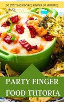 Party Finger Food Tutorial 50 Exciting Recipes Under 30 Minutes