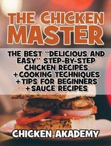 The Chicken Master - The Best Delicious And Easy Step-by-step Chicken Recipes: The Ultimate Guide to Master Cooking Chicken