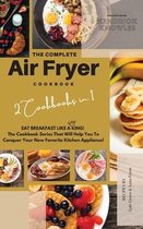 The Complete Air Fryer Cookbook: Eat Breakfast Like a King! 2 Cookbooks in 1