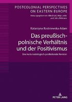 Postcolonial Perspectives on Eastern Europe-Das preu�isch-polnische Verhaeltnis und der Positivismus