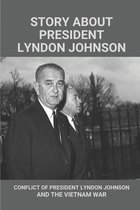 Story About President Lyndon Johnson: Conflict Of President Lyndon Johnson And The Vietnam War