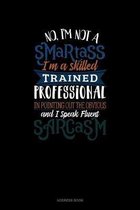 No I'm Not A Smartass I'm A Skilled Trained Professional In Pointing Out The Obvious And I Speak Fluent Sarcasm