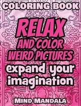 RELAX Coloring Book - Relax and Color WEIRD Pictures - Expand your Imagination - Mindfulness