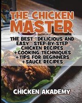 The Chicken Master - The Best Delicious And Easy Step-by-step Chicken Recipes: The Ultimate Guide to Master Cooking Chicken