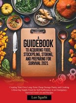 A Guidebook to Acquiring Food, Stockpiling, Storing, and Preparing for Survival 2021