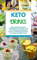 Keto Drinks: Quick And Easy Recipes For Refreshing Drinks, Smoothies And Juices To Detoxify Your Body And Burn Fat. The Healthy Way