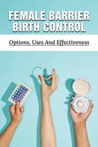 Female Barrier Methods: All-Natural, Economical And Empowering Female Barrier Birth Control Choices