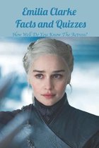 Emilia Clarke Facts and Quizzes: How Well Do You Know The Actress?