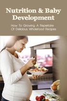 Nutrition & Baby Development: How To Growing A Repertoire Of Delicious Wholefood Recipes