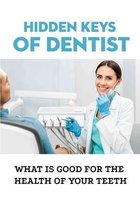 Hidden Keys Of Dentist: What Is Good For The Health Of Your Teeth