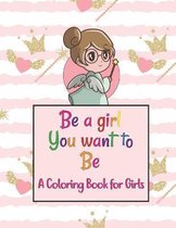 Be A Girl You Want To Be A Coloring Book for Girls