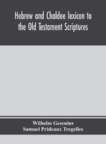 Hebrew and Chaldee lexicon to the Old Testament Scriptures; translated, with additions, and corrections from the author's Thesaurus and other works